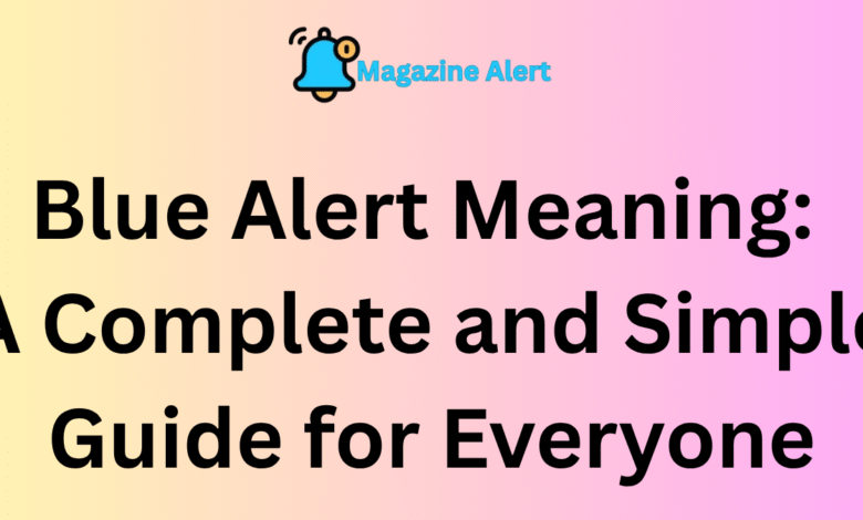 Blue Alert Meaning: A Complete and Simple Guide for Everyone 1 Blue Alert Meaning