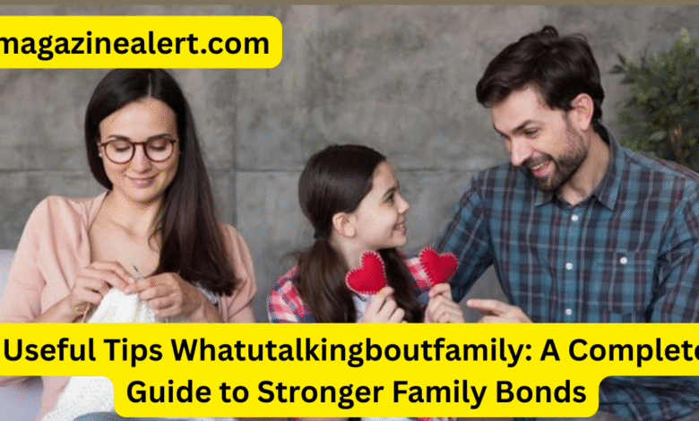 Useful Tips Whatutalkingboutfamily: A Complete Guide to Stronger Family Bonds 1 Useful Tips Whatutalkingboutfamily