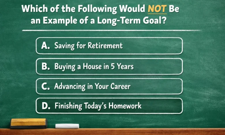 Which of the Following Would Not Be an Example of a Long-Term Goal? 1 Which of the Following Would Not Be an Example of a Long-Term Goal?